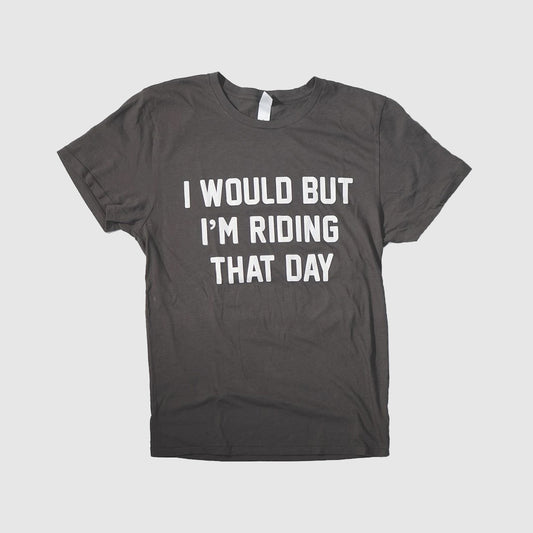I Would but I'm Riding That Day™ Tee