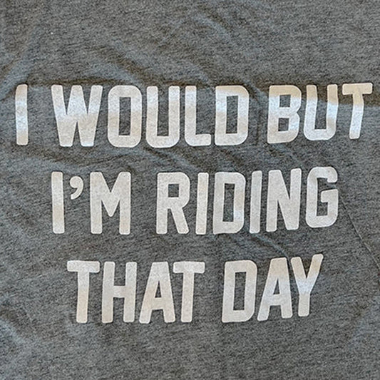 I Would but I'm Riding That Day ™ Women's Tank
