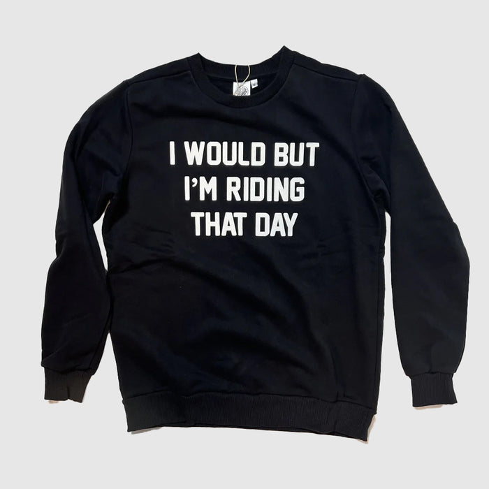 I Would but I'm Riding That Day ™ Sweatshirt