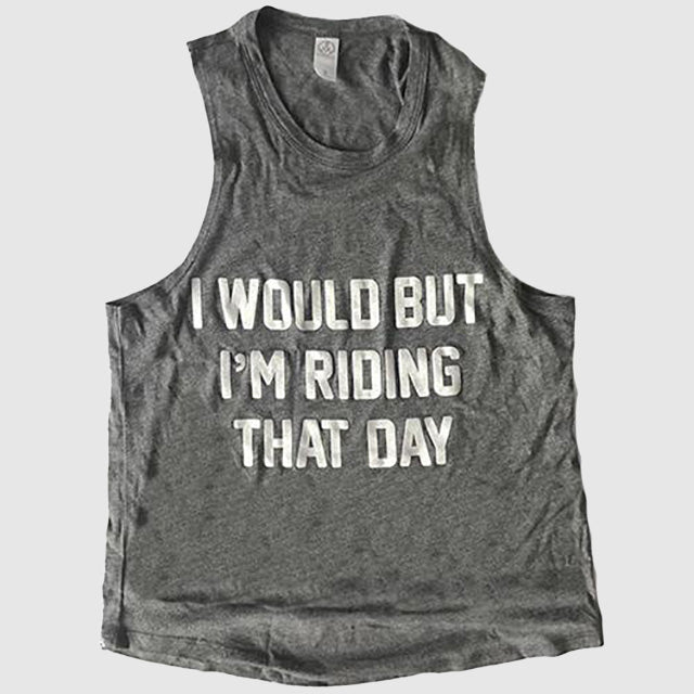 I Would but I'm Riding That Day ™ Women's Tank
